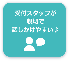 受付スタッフが親切で話しやすい♪